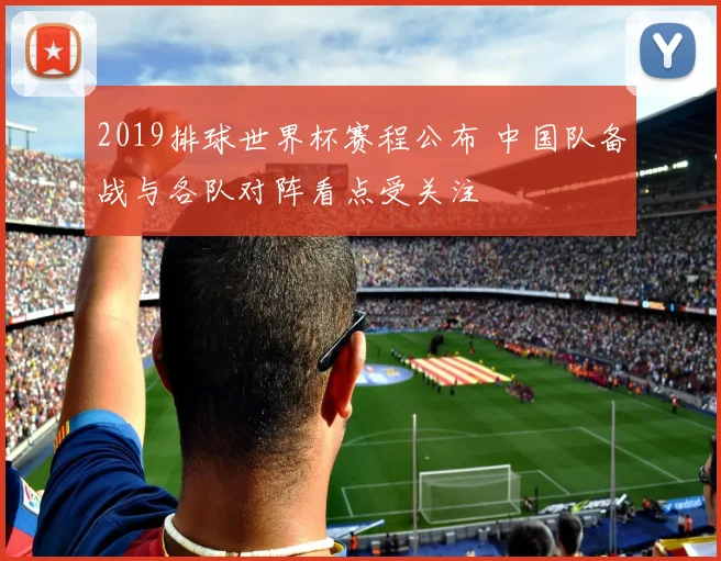2019排球世界杯赛程公布 中国队备战与各队对阵看点受关注